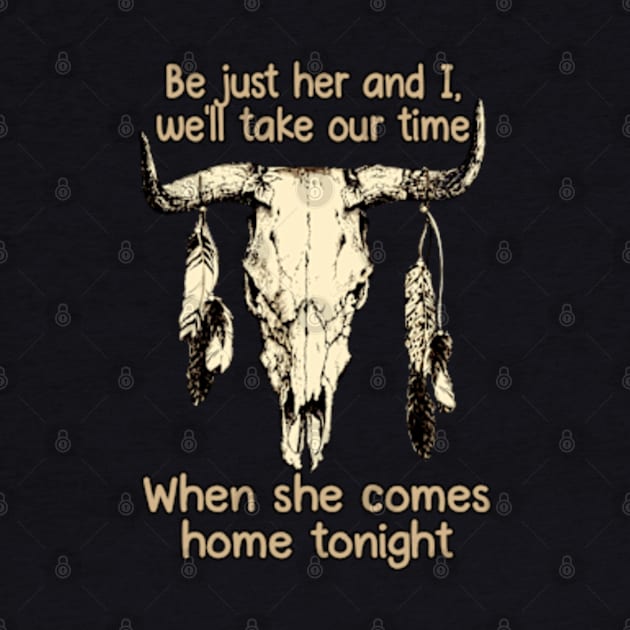 Be just her and I, we'll take our time When she comes home tonight Feather Skull Cow by Chocolate Candies